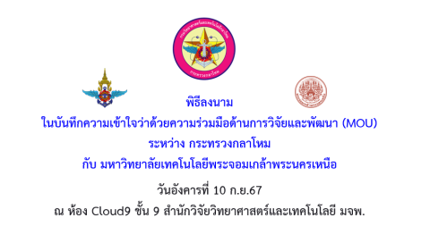 พิธีลงนาม ในบันทึกความเข้าใจว่าด้วยความร่วมมือด้านการวิจัยและพัฒนา (MOU) ระหว่าง กระทรวงกลาโหม กับ มหาวิทยาลัยเทคโนโลยีพระจอมเกล้าพระนครเหนือ